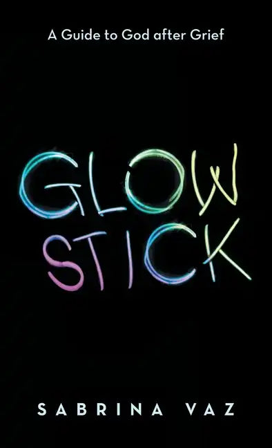 Glowstick: A Guide to God After Grief - Hardcover