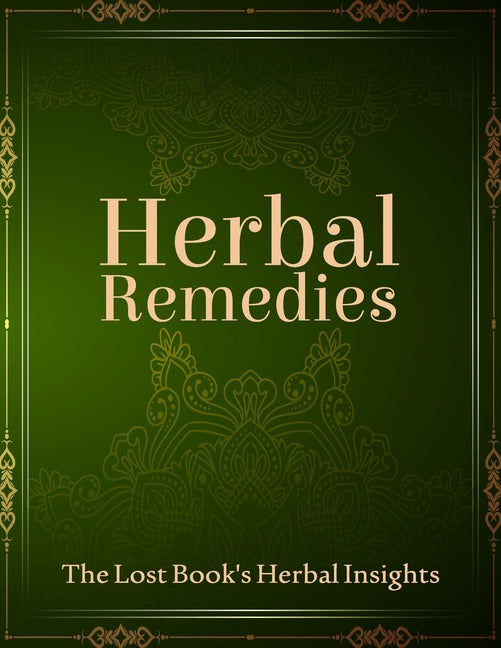 The Lost Book of Natural Herbal Remedies: Harness the Power of Plants and Forge Your Path to Natural Wellness - Paperback