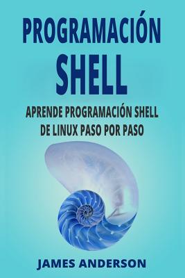 Programacion Shell: Aprende Programacion Shell de Linux Paso Por Paso (Shell Scripting En Espanol/ Shell Scripting in Spanish) - Paperback