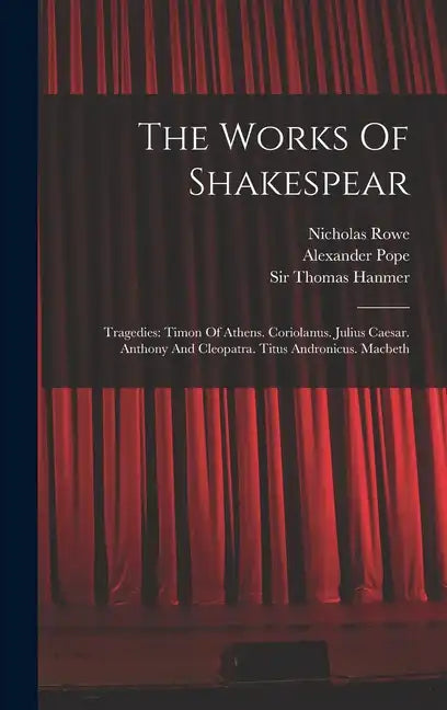 The Works Of Shakespear: Tragedies: Timon Of Athens. Coriolanus. Julius Caesar. Anthony And Cleopatra. Titus Andronicus. Macbeth - Hardcover