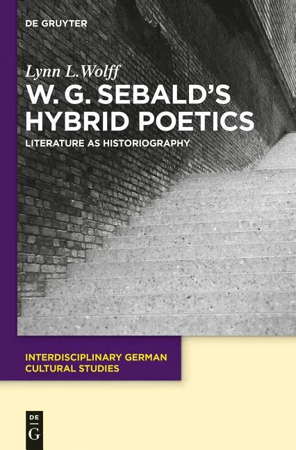W.G. Sebald's Hybrid Poetics: Literature as Historiography - Paperback