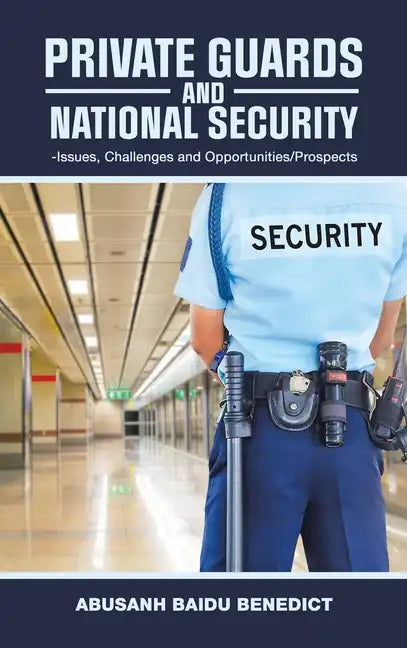 Private Guards and National Security: -Issues, Challenges and Opportunities/Prospects - Hardcover