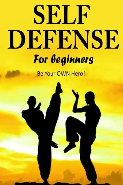 Self Defense for Beginners - Be Your OWN Hero!- - Paperback