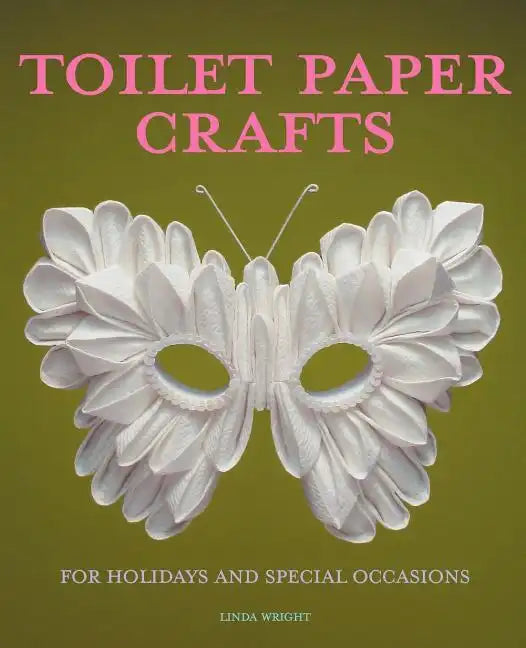 Toilet Paper Crafts for Holidays and Special Occasions: 60 Papercraft, Sewing, Origami and Kanzashi Projects - Paperback