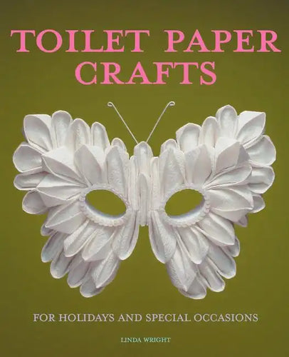 Toilet Paper Crafts for Holidays and Special Occasions: 60 Papercraft, Sewing, Origami and Kanzashi Projects - Paperback