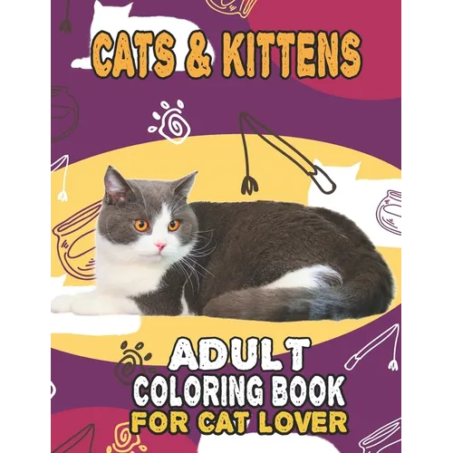 Cat & Kittens Adult Coloring Book For Cat Lover: A Fun Easy, Relaxing, Stress Relieving Beautiful Cats Large Print Adult Coloring Book Of Kittens, Kit - Paperback