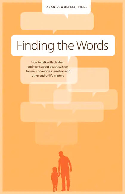 Finding the Words: How to Talk with Children and Teens about Death, Suicide, Homicide, Funerals, Cremation, and Other End-Of-Life Matters - Paperback