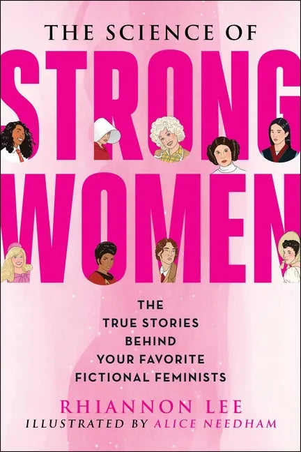 The Science of Strong Women: The True Stories Behind Your Favorite Fictional Feminists - Paperback