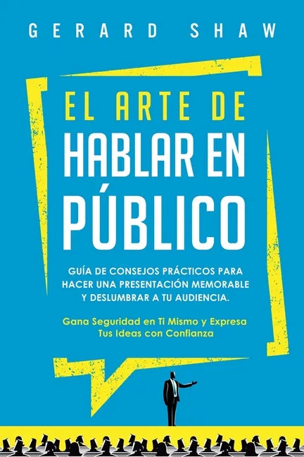 El arte de hablar en público: Guía de consejos prácticos para hacer una presentación memorable y deslumbrar a tu audiencia. Gana seguridad en ti mis - Paperback