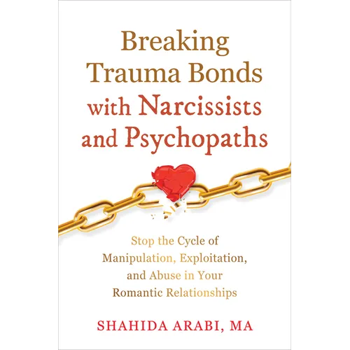 Breaking Trauma Bonds with Narcissists and Psychopaths: Stop the Cycle of Manipulation, Exploitation, and Abuse in Your Romantic Relationships - Paperback