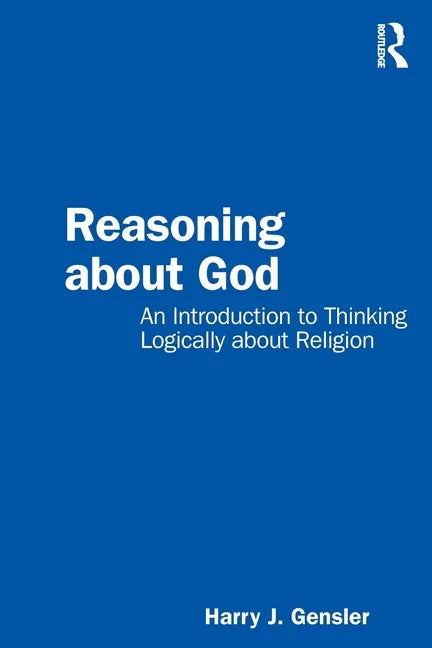 Reasoning about God: An Introduction to Thinking Logically about Religion - Paperback