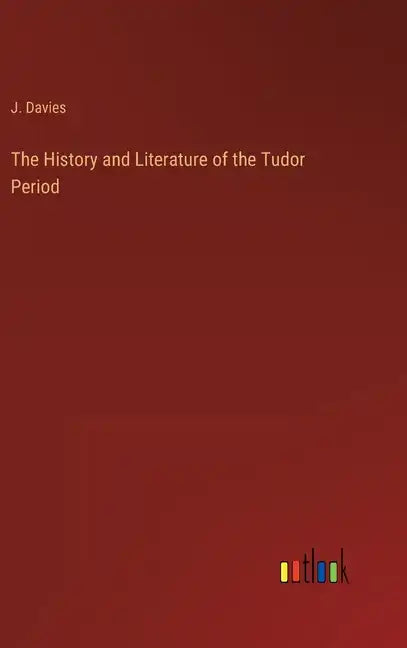 The History and Literature of the Tudor Period - Hardcover