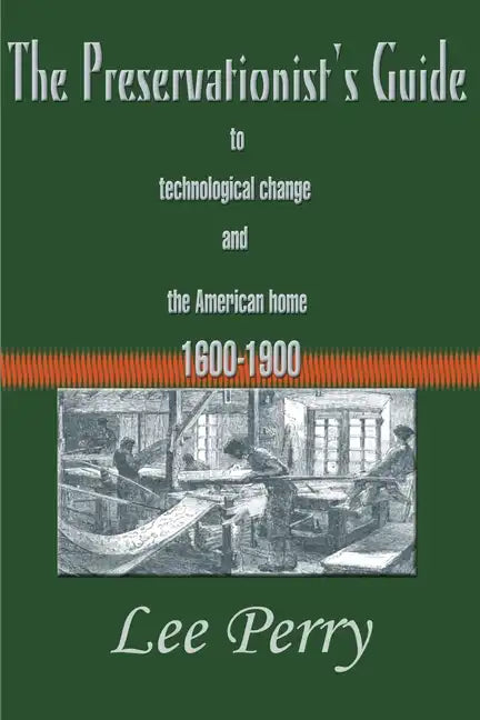 The Preservationist's Guide to Technological Change and the American Home: 1600-1900 - Paperback