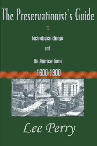 The Preservationist's Guide to Technological Change and the American Home: 1600-1900 - Paperback