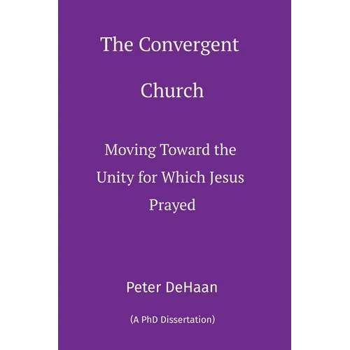 The Convergent Church: Moving Toward the Unity for Which Jesus Prayed - Paperback