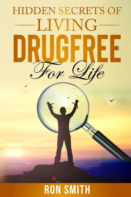 Hidden Secrets Of Living DrugFree ForLife: You Don't have To Go With The Status Quo - Paperback