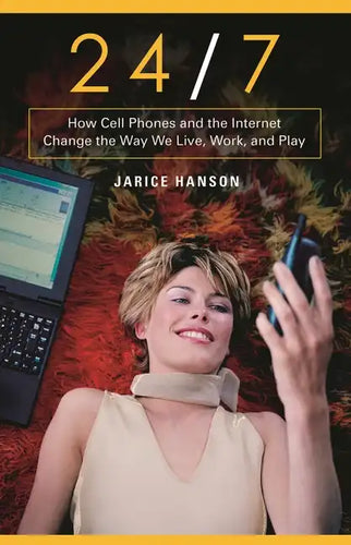 24/7: How Cell Phones and the Internet Change the Way We Live, Work, and Play - Hardcover
