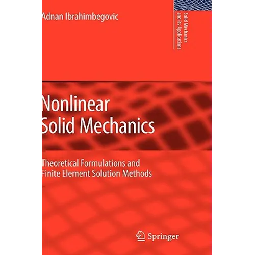 Nonlinear Solid Mechanics: Theoretical Formulations and Finite Element Solution Methods - Hardcover