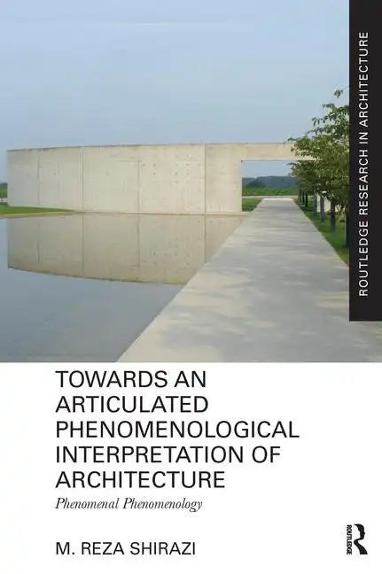 Towards an Articulated Phenomenological Interpretation of Architecture: Phenomenal Phenomenology - Paperback