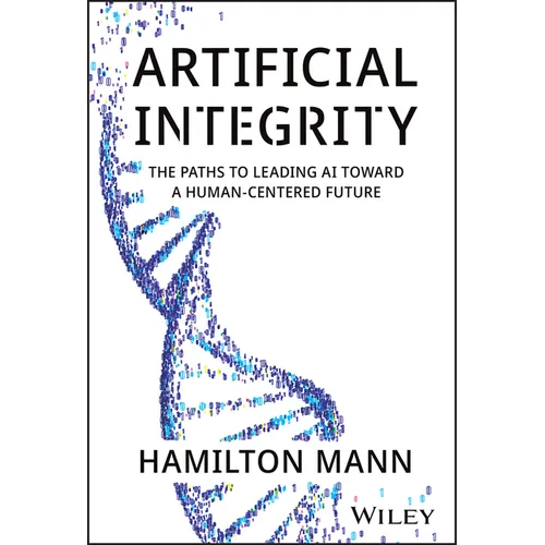 Artificial Integrity: The Paths to Leading AI Toward a Human-Centered Future - Hardcover