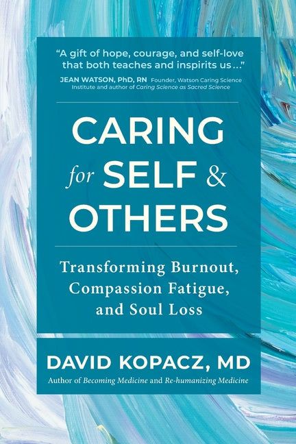 Caring for Self & Others: Transforming Burnout, Compassion Fatigue, and Soul Loss - Paperback