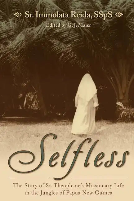 Selfless: The Story of Sr. Theophane's Missionary Life in the Jungles of Papua New Guinea - Paperback