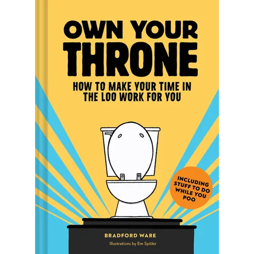Own Your Throne: How to Make Your Time in the Loo Work for You - Hardcover