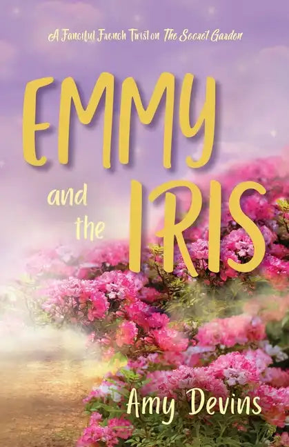 Emmy and the Iris: A Fanciful French Twist on The Secret Garden - Paperback