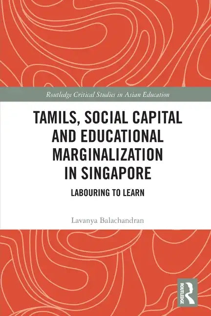 Tamils, Social Capital and Educational Marginalization in Singapore: Labouring to Learn - Paperback