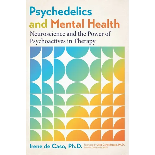 Psychedelics and Mental Health: Neuroscience and the Power of Psychoactives in Therapy - Paperback