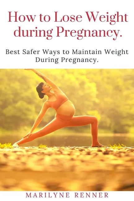 How to Loss Loss Weight During Pregnancy.: Best Safer Ways to Maintain Weight During Pregnancy. - Paperback