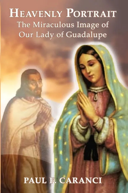 Heavenly Portrait: The Miraculous Image of Our Lady of Guadalupe - Paperback