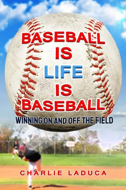 Baseball Is Life Is Baseball: Winning On and Off the Field - Paperback