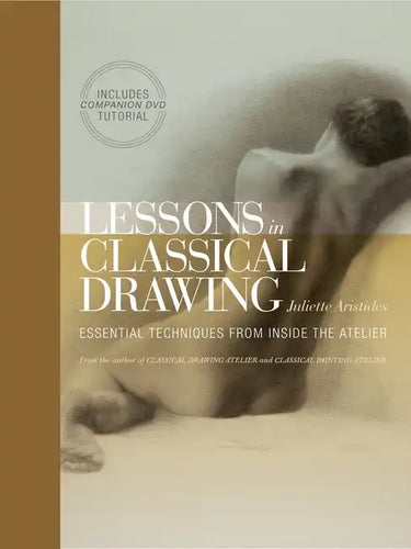 Lessons in Classical Drawing: Essential Techniques from Inside the Atelier [With DVD] - Hardcover