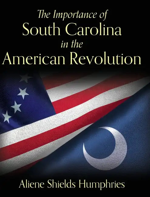 The Importance of South Carolina in the American Revolution - Hardcover