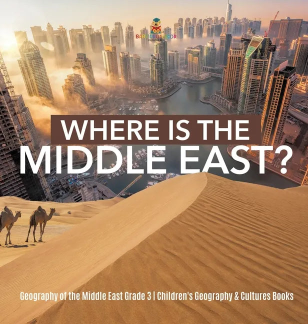 Where Is the Middle East? Geography of the Middle East Grade 3 Children's Geography & Cultures Books - Hardcover