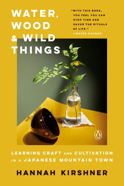 Water, Wood, and Wild Things: Learning Craft and Cultivation in a Japanese Mountain Town - Paperback