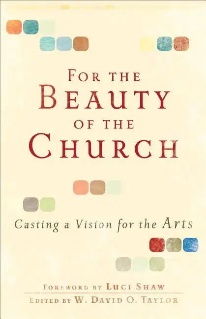 For the Beauty of the Church: Casting a Vision for the Arts - Paperback