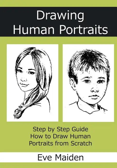 Drawing Human Portraits: Step by Step Guide How to Draw Human Portraits from Scratch - Paperback