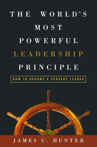 The World's Most Powerful Leadership Principle: How to Become a Servant Leader - Hardcover
