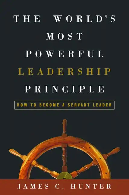 The World's Most Powerful Leadership Principle: How to Become a Servant Leader - Hardcover
