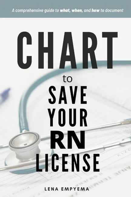 Chart to Save Your RN License: A Comprehensive Guide to What, When, and How to Document for Nurses - Paperback