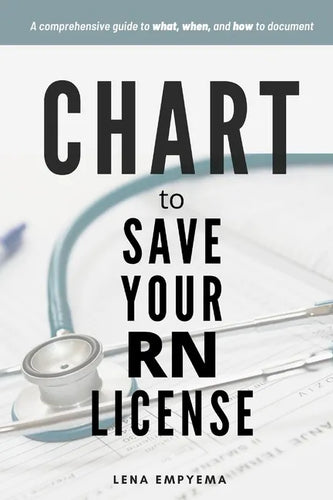 Chart to Save Your RN License: A Comprehensive Guide to What, When, and How to Document for Nurses - Paperback
