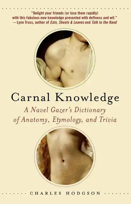 Carnal Knowledge: A Navel Gazer's Dictionary of Anatomy, Etymology, and Trivia - Paperback