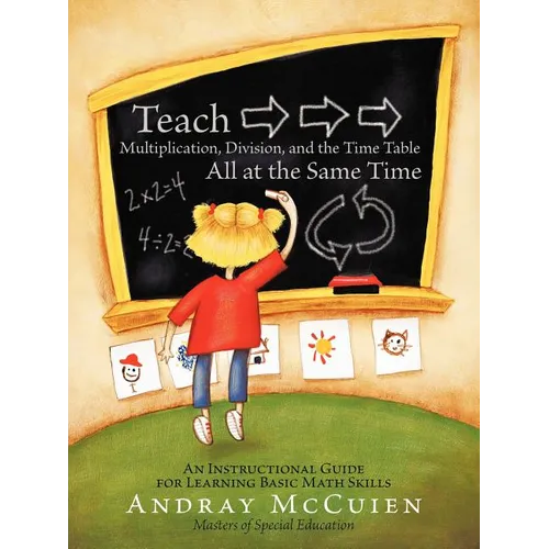 Teach Multiplication, Division, and the Time Table All at the Same Time: An Instructional Guide for Learning Basic Math Skills - Paperback