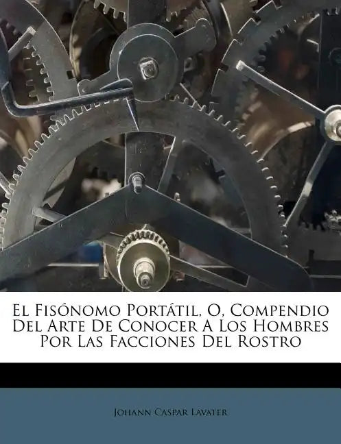 El Fisónomo Portátil, O, Compendio Del Arte De Conocer A Los Hombres Por Las Facciones Del Rostro - Paperback