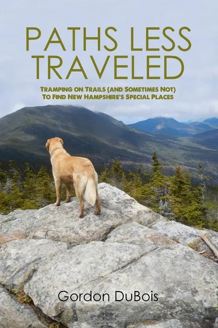 Paths Less Traveled: Tramping on Trails (And Sometimes Not) to Find New Hampshire's Special Places - Paperback