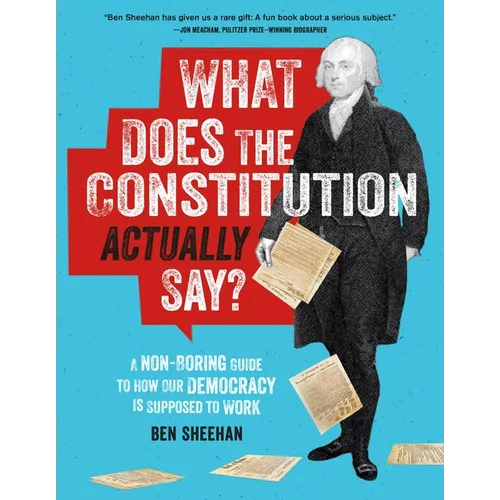 What Does the Constitution Actually Say?: A Non-Boring Guide to How Our Democracy Is Supposed to Work - Paperback