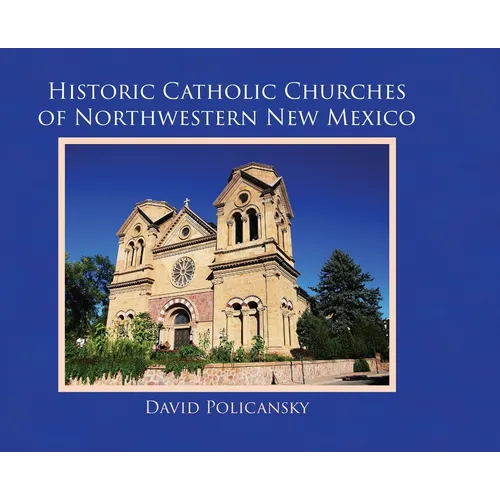 Historic Catholic Churches of Northwestern New Mexico - Hardcover