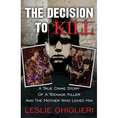 The Decision To Kill: A True Crime Story of a Teenage Killer and the Mother Who Loved Him - Paperback